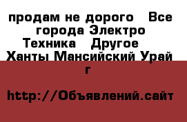  продам не дорого - Все города Электро-Техника » Другое   . Ханты-Мансийский,Урай г.